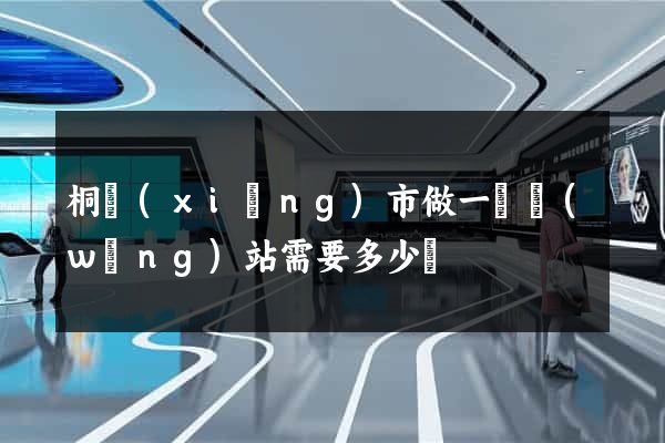 桐鄉(xiāng)市做一個網(wǎng)站需要多少錢