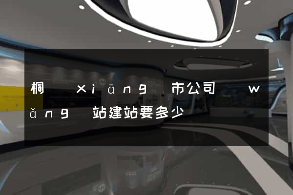 桐鄉(xiāng)市公司網(wǎng)站建站要多少錢