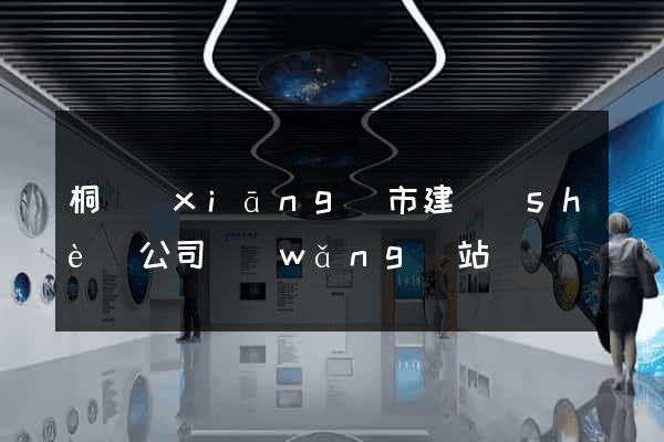 桐鄉(xiāng)市建設(shè)公司網(wǎng)站