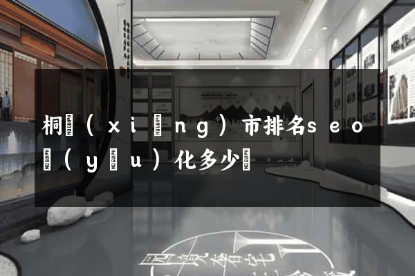 桐鄉(xiāng)市排名seo優(yōu)化多少錢