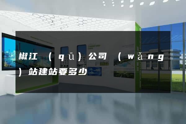 椒江區(qū)公司網(wǎng)站建站要多少錢
