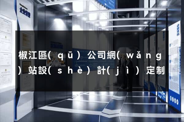 椒江區(qū)公司網(wǎng)站設(shè)計(jì)定制