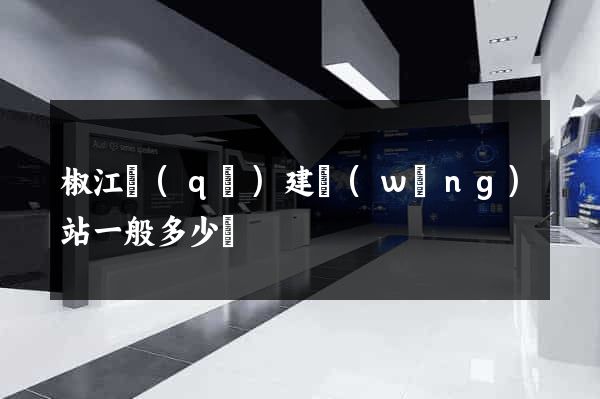 椒江區(qū)建網(wǎng)站一般多少錢