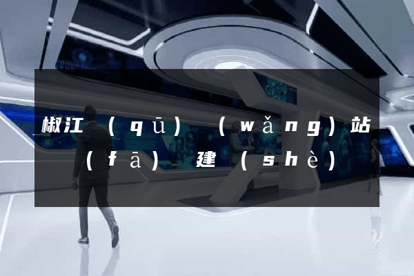 椒江區(qū)網(wǎng)站開發(fā)與建設(shè)