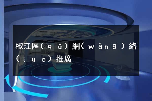 椒江區(qū)網(wǎng)絡(luò)推廣