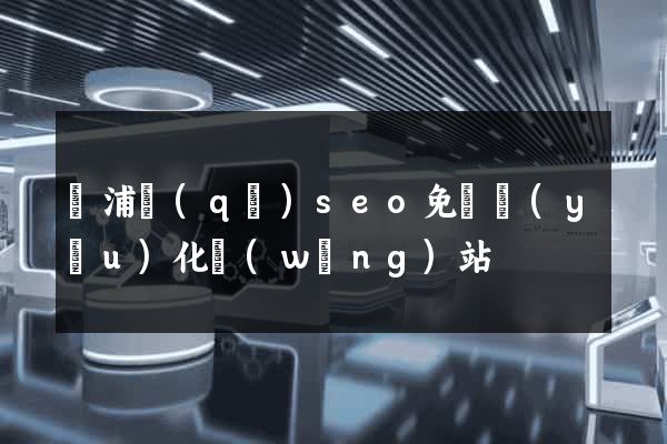 楊浦區(qū)seo免費優(yōu)化網(wǎng)站