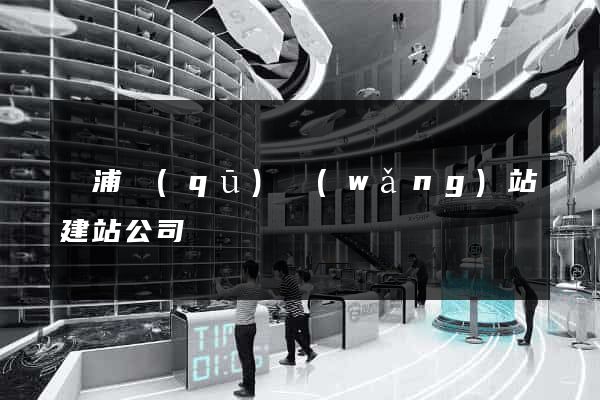 楊浦區(qū)網(wǎng)站建站公司