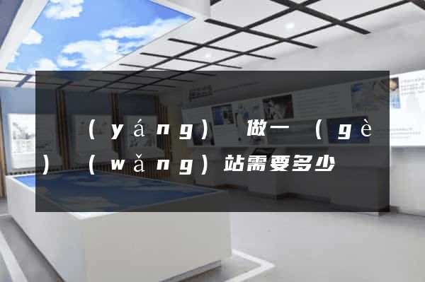 樅陽(yáng)縣做一個(gè)網(wǎng)站需要多少錢