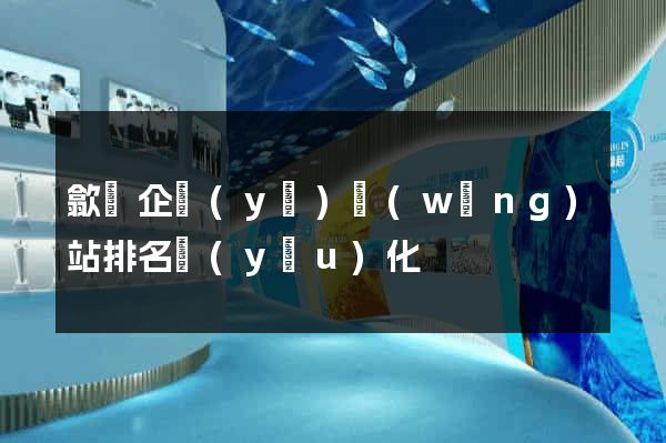 歙縣企業(yè)網(wǎng)站排名優(yōu)化
