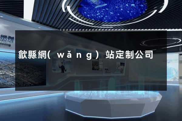 歙縣網(wǎng)站定制公司