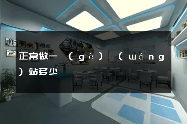正常做一個(gè)網(wǎng)站多少錢