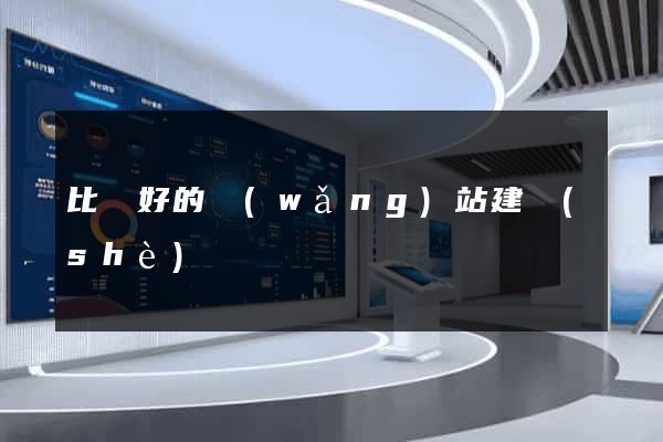 比較好的網(wǎng)站建設(shè)