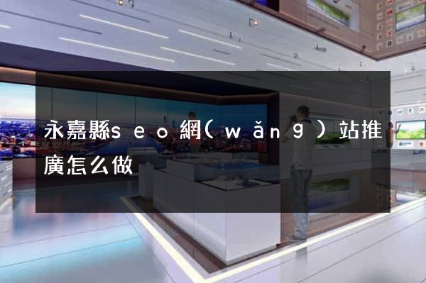 永嘉縣seo網(wǎng)站推廣怎么做