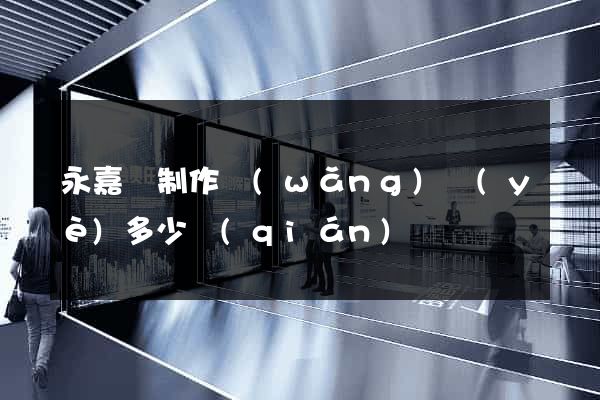 永嘉縣制作網(wǎng)頁(yè)多少錢(qián)