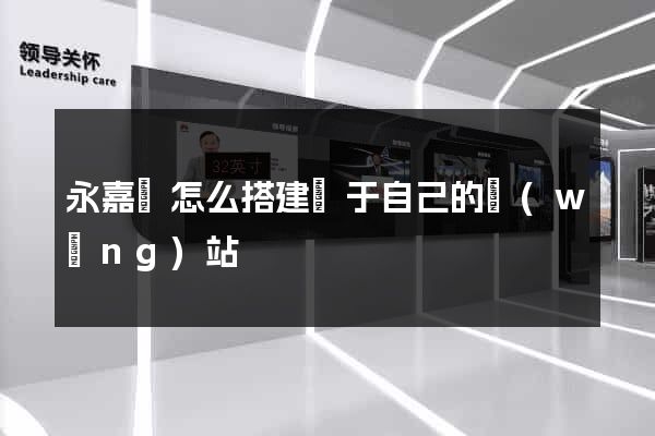 永嘉縣怎么搭建屬于自己的網(wǎng)站