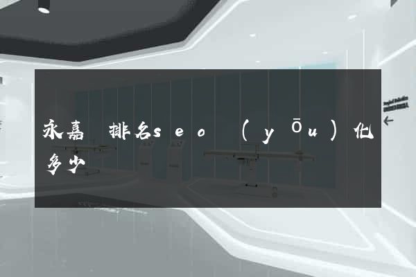 永嘉縣排名seo優(yōu)化多少錢