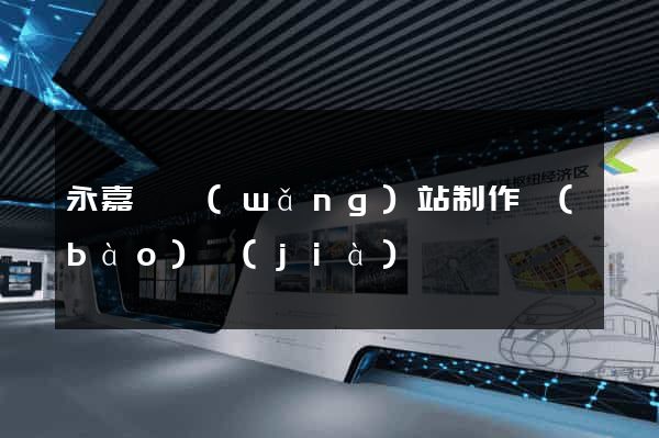 永嘉縣網(wǎng)站制作報(bào)價(jià)