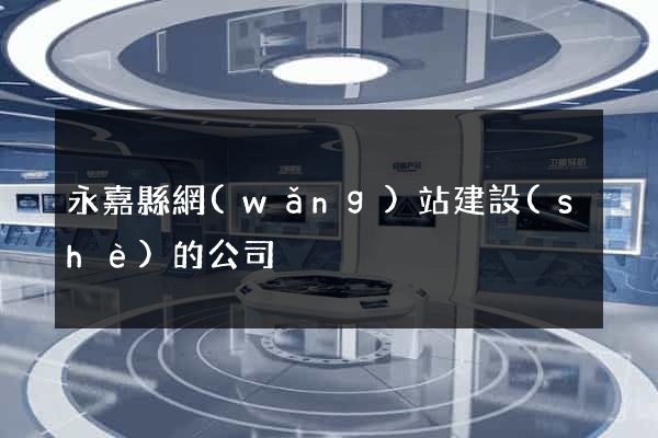 永嘉縣網(wǎng)站建設(shè)的公司