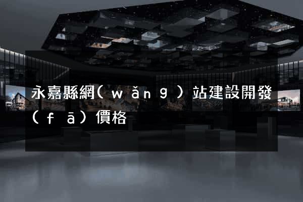 永嘉縣網(wǎng)站建設開發(fā)價格