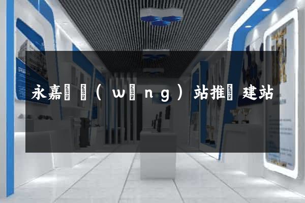 永嘉縣網(wǎng)站推廣建站