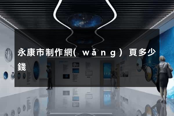 永康市制作網(wǎng)頁多少錢