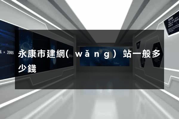 永康市建網(wǎng)站一般多少錢