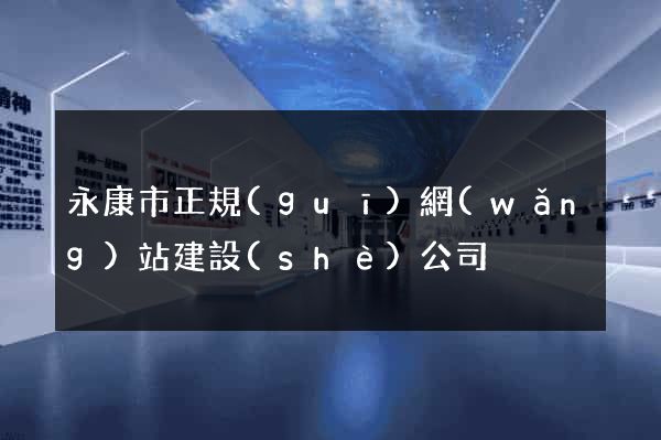永康市正規(guī)網(wǎng)站建設(shè)公司