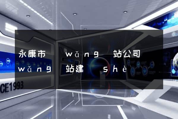 永康市網(wǎng)站公司網(wǎng)站建設(shè)