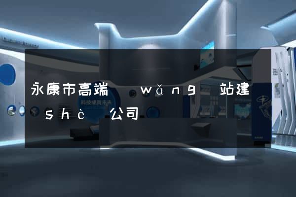 永康市高端網(wǎng)站建設(shè)公司