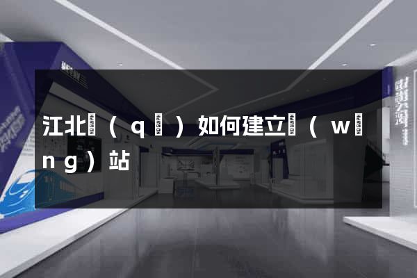江北區(qū)如何建立網(wǎng)站