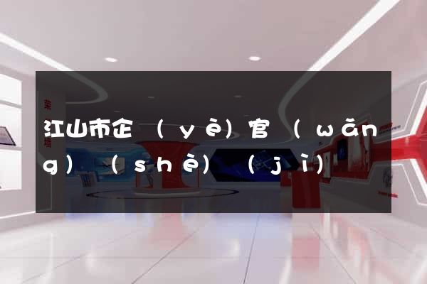 江山市企業(yè)官網(wǎng)設(shè)計(jì)