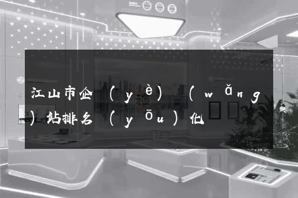 江山市企業(yè)網(wǎng)站排名優(yōu)化