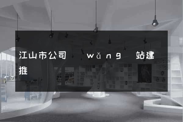 江山市公司網(wǎng)站建設推廣