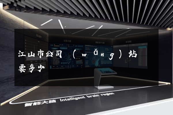 江山市公司網(wǎng)站設計要多少錢