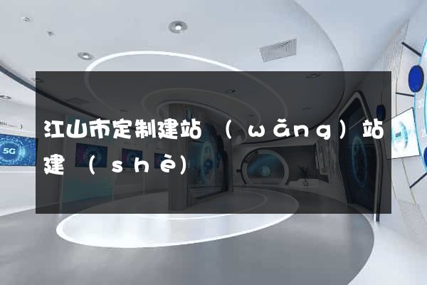 江山市定制建站網(wǎng)站建設(shè)