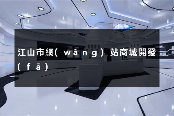 江山市網(wǎng)站商城開發(fā)