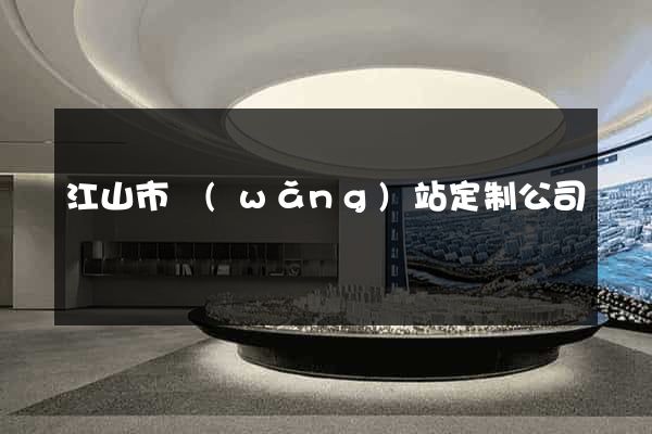 江山市網(wǎng)站定制公司