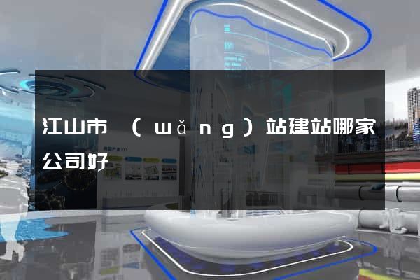 江山市網(wǎng)站建站哪家公司好