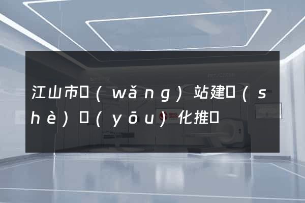 江山市網(wǎng)站建設(shè)優(yōu)化推廣