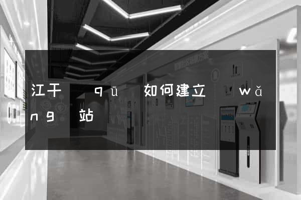 江干區(qū)如何建立網(wǎng)站