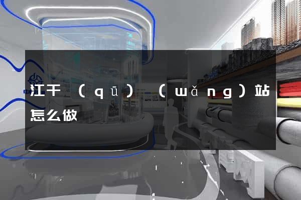 江干區(qū)網(wǎng)站怎么做