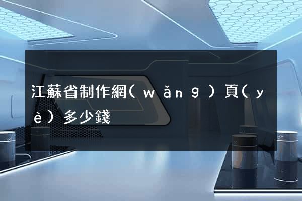 江蘇省制作網(wǎng)頁(yè)多少錢