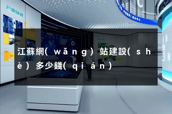 江蘇網(wǎng)站建設(shè)多少錢(qián)