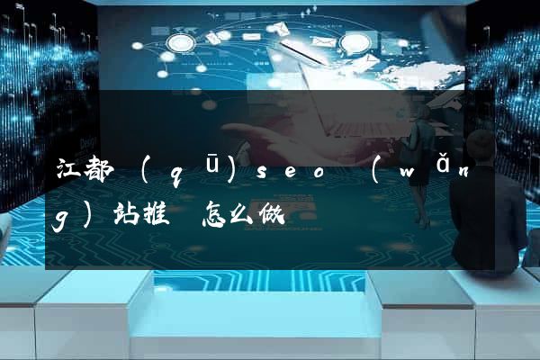 江都區(qū)seo網(wǎng)站推廣怎么做