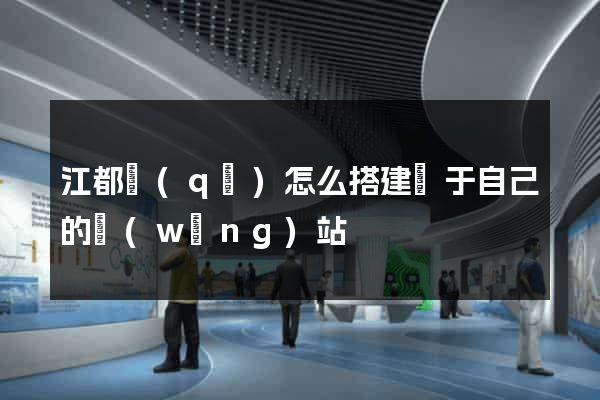 江都區(qū)怎么搭建屬于自己的網(wǎng)站