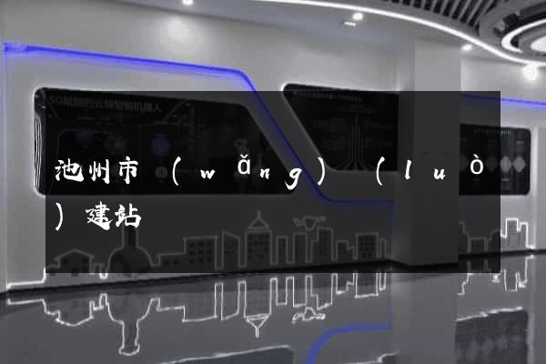 池州市網(wǎng)絡(luò)建站