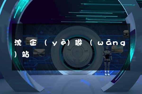 沈陽企業(yè)做網(wǎng)站