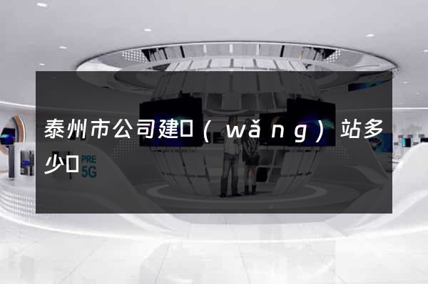 泰州市公司建網(wǎng)站多少錢