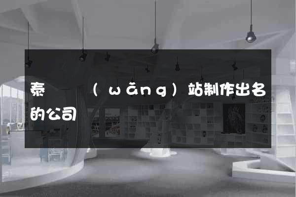 泰順縣網(wǎng)站制作出名的公司