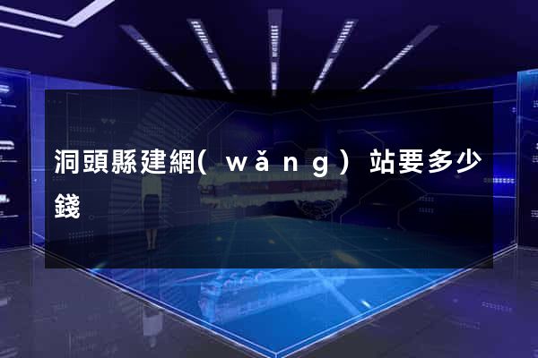 洞頭縣建網(wǎng)站要多少錢
